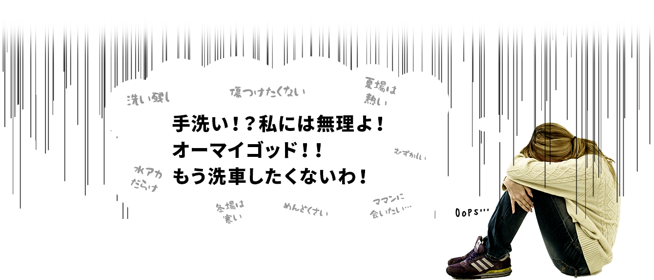 手洗い！？私には無理よ！オーマイゴッド！！もう洗車したくないわ！